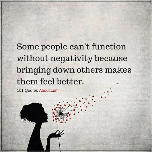 Image: Some people can't function without negativity because bringing ...