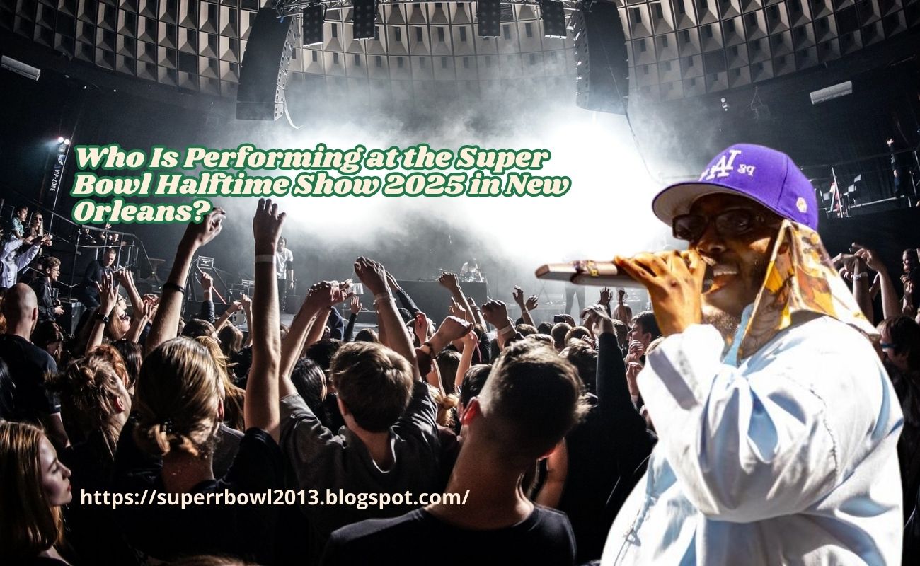 Who Is Performing at the Super Bowl Halftime Show 2025 in New Orleans?