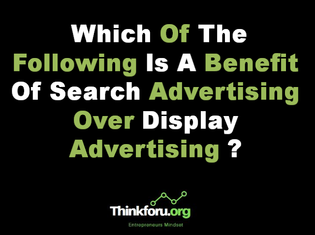 Cover Image Of Which Of The Following Is A Benefit Of Search Advertising Over Display Advertising ?