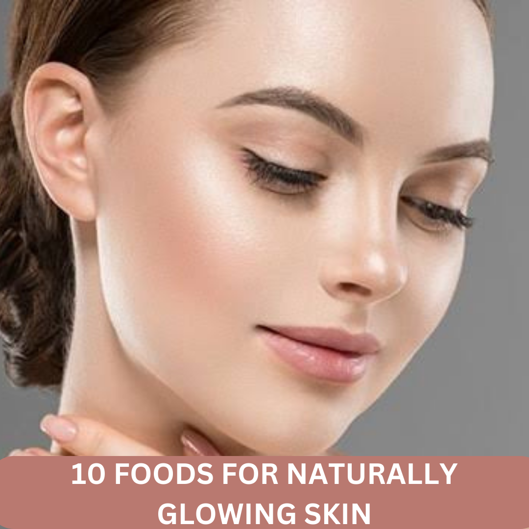 10 FOODS FOR NATURALLY GLOWING SKIN