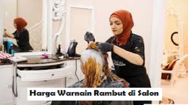  Biaya untuk mengecat rambut di salon harus diketahui Harga Warnain Rambut di Salon Terbaru