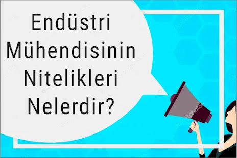 Endüstri Mühendisinin Nitelikleri Nelerdir?