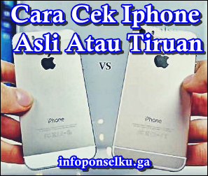 Cara Cek Iphone Asli Atau Tiruan - Begini Tipsnya