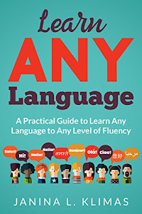 Learn ANY Language: A Practical Guide to Learn Any Language to Any Level of Fluency (English Edition)