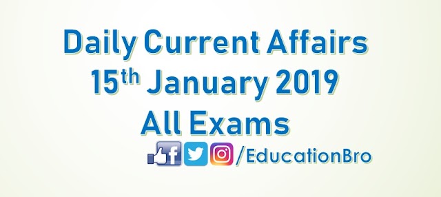 Daily Current Affairs 15th January 2019 For All Government Examinations