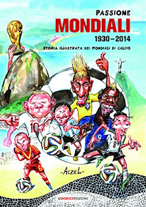 Passione Mondiali 1930-2014: Storia illustrata dei Mondiali di calcio