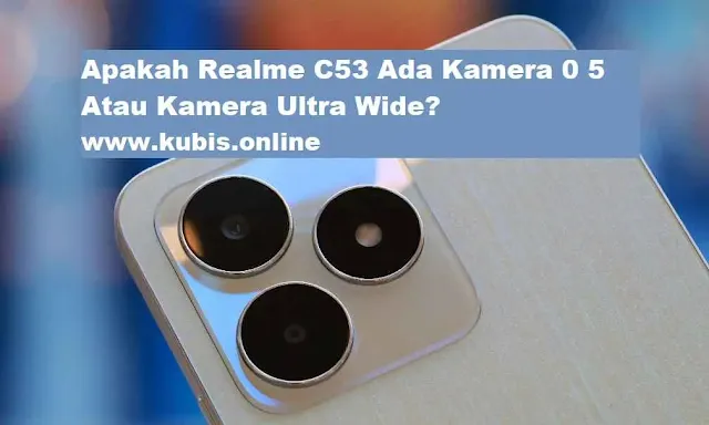Apakah Realme C53 Ada Kamera 0 5 Atau Kamera Ultra Wide? Ternyata Ini Spesifikasinya