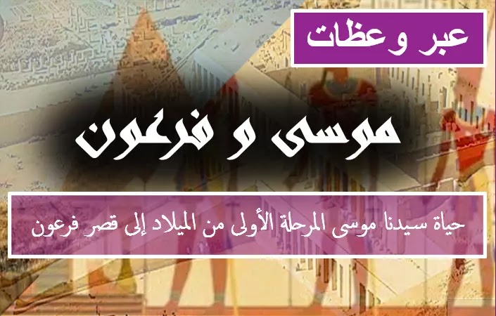 حياة سيدنا موسى المرحلة الأولى من الميلاد إلى قصر فرعون