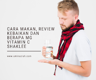 Cara Makan, Review Kebaikan dan Berapa mg Vitamin C Shaklee