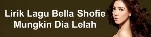 Lirik Lagu Bella Shofie - Mungkin Dia Lelah