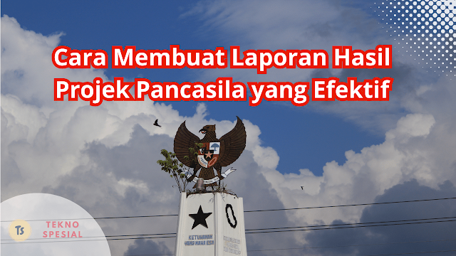 Bagaimana Cara Membuat Laporan Hasil Projek Pancasila yang Efektif? Ini Dia Cara Lengkapnya