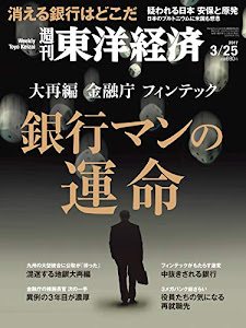 週刊東洋経済 2017年3/25号 [雑誌](大再編、金融庁、フィンテック 銀行マンの運命)