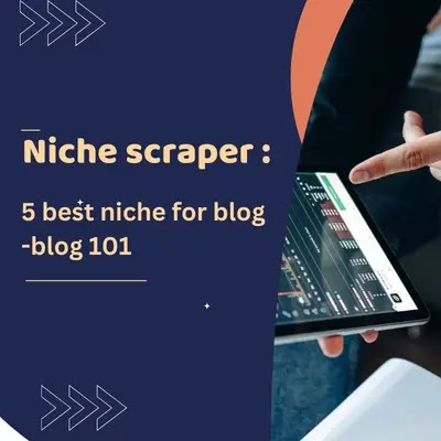 niche scraper : 5 best niche for blog  -blog 101