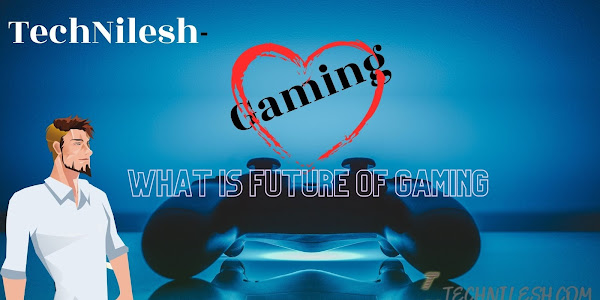 What is future of gaming ? which tech should used for gaming in 2021 -technilesh