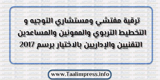 ​ترقية مفتشي ومستشاري التوجيه و التخطيط التربوي والممونين والمساعدين التقنيين والإداريين بالاختيار برسم 2017