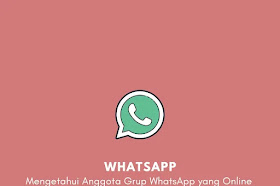 Cara Mengetahui Anggota Grup WhatsApp yang Online