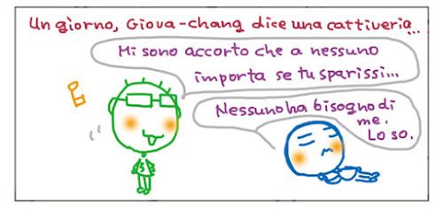 Un giorno, Giova-chang dice una cattiveria... Mi sono accorto che a nessuno importa se tu sparissi... Nessuno ha bisogno di me. Lo so.