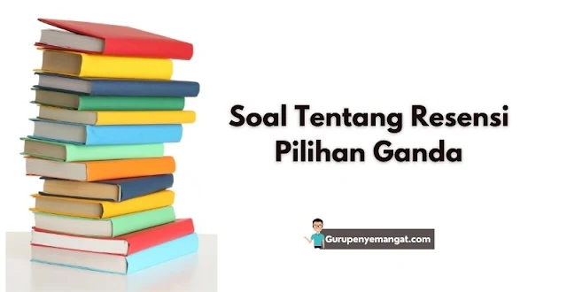 Soal Materi Resensi Pilihan Ganda Beserta Kunci Jawaban