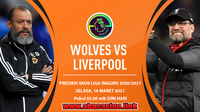 Prediksi Skor Liga Inggris Wolves vs Liverpool Selasa 16 Maret 2021