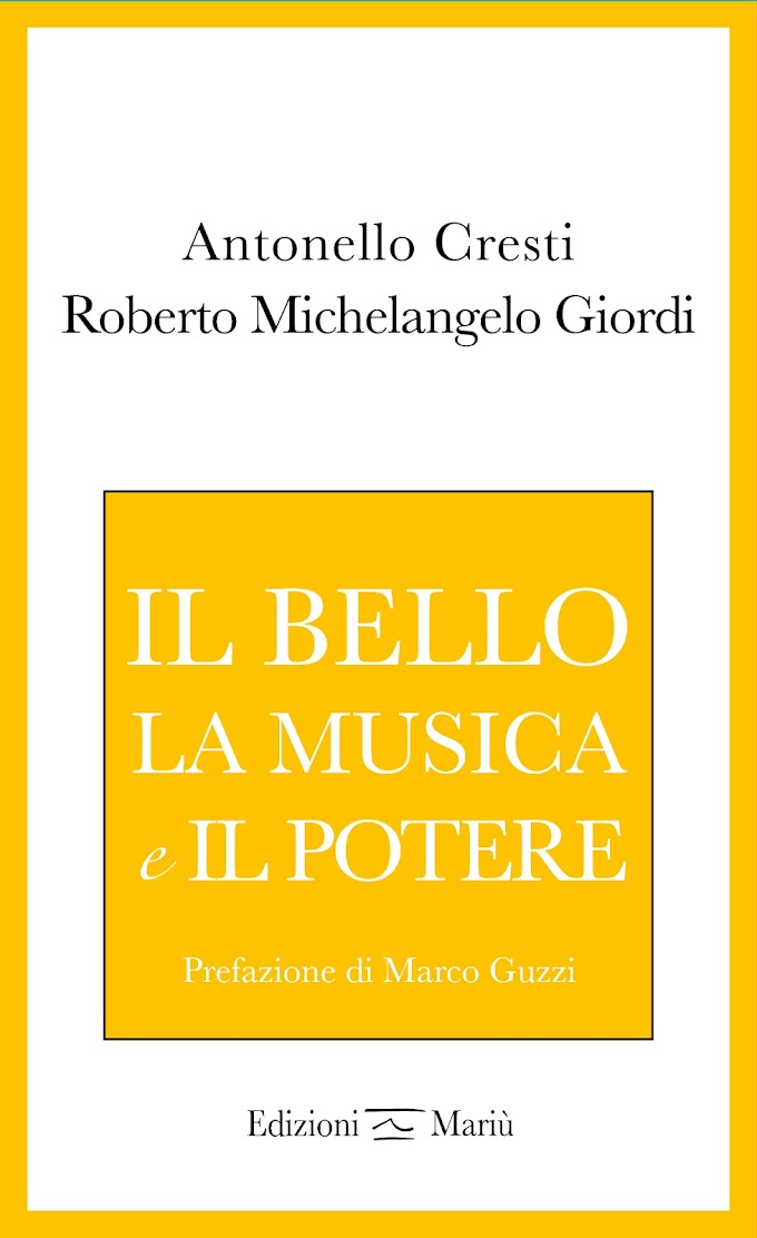 Libri: Antonello Cresti e Roberto Michelangelo Giordi con “Il bello, la musica e il potere”