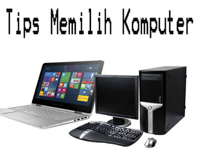 Tips Memilih Komputer Sesuai dengan Kebutuhan