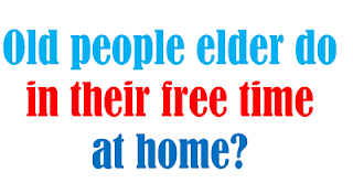 What should old people elder do in their free time at home?
