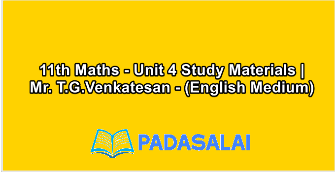 11th Maths - Unit 4 Study Materials | Mr. T.G.Venkatesan - (English Medium)