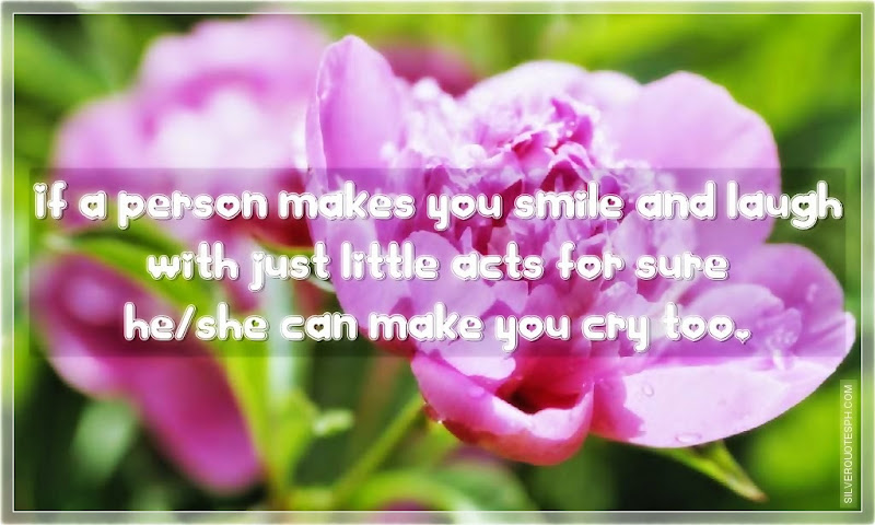 If A Person Makes You Smile And Laugh With Just Little Acts, Picture Quotes, Love Quotes, Sad Quotes, Sweet Quotes, Birthday Quotes, Friendship Quotes, Inspirational Quotes, Tagalog Quotes