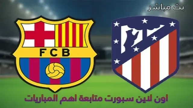 يلا شوت لايف.. مشاهدة مباراة برشلونة واتليتكو مدريد بث مباشر اليوم في الدورى الاسباني