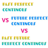 Perbedaan Past Perfect Continous, Future Perfect Continous dan Past Future Perfect Continous