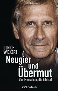 Neugier und Übermut: Von Menschen, die ich traf