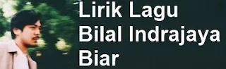 Lirik Lagu Bilal Indrajaya - Biar