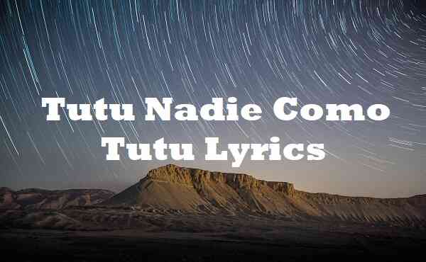 Tutu Nadie Como Tutu Lyrics