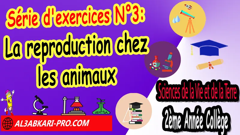 Série d'exercices corrigés N°3 sur la reproduction chez les animaux, Sciences de la Vie et de la Terre (SVT) de 2ème Année Collège, SVT 2AC biof, Sciences de la Vie et de la Terre (SVT) 2APIC option française, Exercices corrigés sur La reproduction chez les animaux 2ème Année Collège 2AC, Travaux dirigés td sur La reproduction chez les animaux 2ème Année Collège 2AC, Activités sur La reproduction chez les animaux 2ème Année Collège 2AC, exposé sur La reproduction chez les animaux, Exercices de Sciences de la Vie et de la Terre (SVT) 2ème année collège en Francais corrigés, Cours de la reproduction chez les animaux 2ème Année Collège 2AC, Résumé de cours La reproduction chez les animaux 2ème Année Collège 2AC, svt 2ème année collège pdf, svt 2ac exercices corrigés pdf