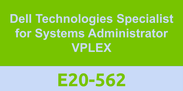 E20-562: Dell Technologies Specialist for Systems Administrator VPLEX