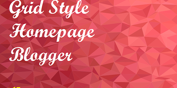 Membuat Halaman Depan Blog Blogger Style Grid