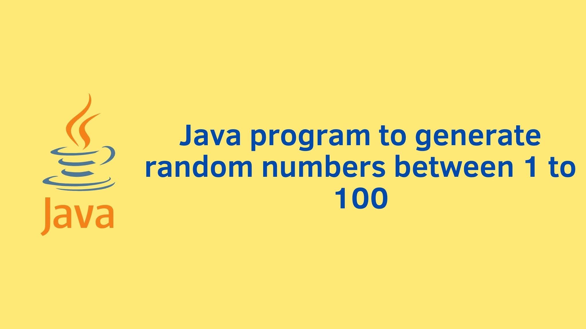 Java program to generate random numbers between 1 to 100 ...