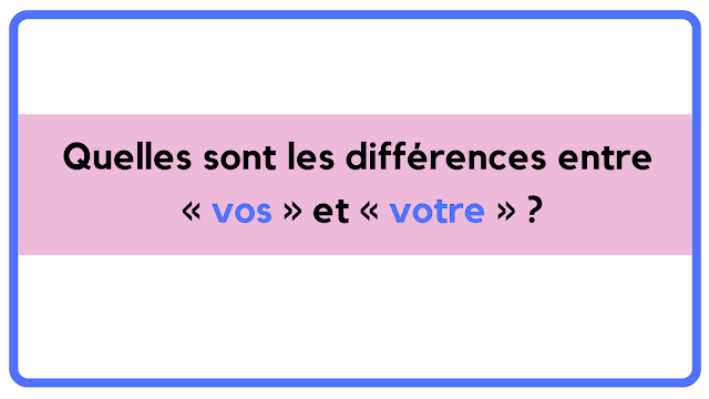 Quelles sont les différences entre « vos » et « votre » ?