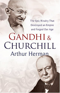 Gandhi and Churchill: The Rivalry That Destroyed an Empire and Forged Our Age