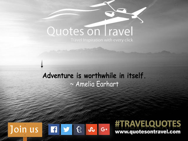 Adventure is worthwhile in itself - Famous Quotes On Travel