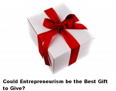 Could Entrepreneurism be the Best Gift to Give?