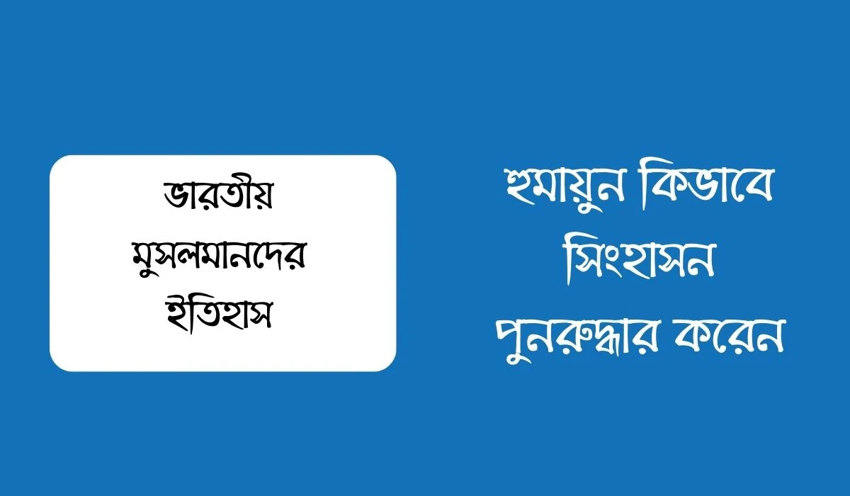হুমায়ুন কিভাবে সিংহাসন পুনরুদ্ধার করেন