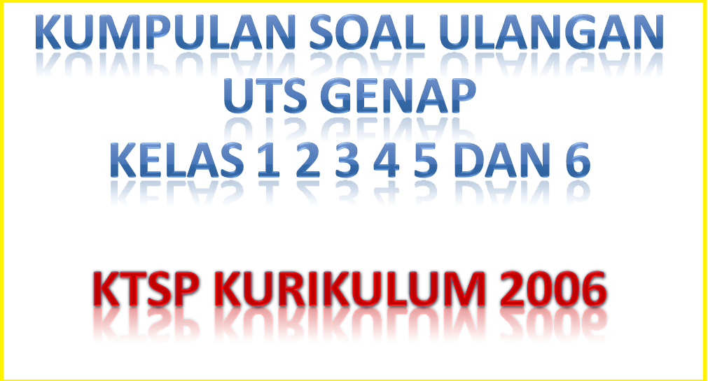 Bank Soal UTS Semester 2 Kelas 1 2 3 4 5 6 KTSP Kurikulum 