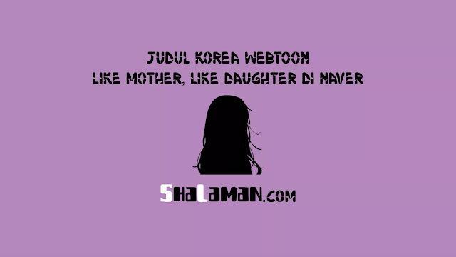 Judul Korea Webtoon Like Mother, Like Daughter di Naver