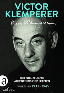 Ich will Zeugnis ablegen bis zum letzten: Tagebücher 1933-1945