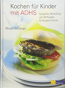 Kochen für Kinder mit ADHS: Symptome, Behandlung und 100 Rezepte für die ganze Familie