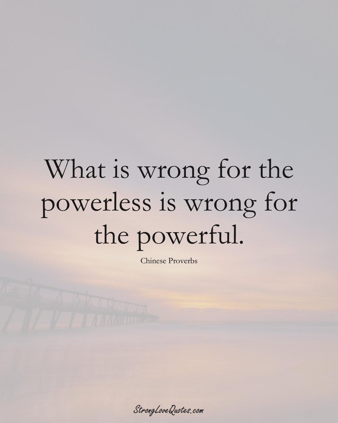What is wrong for the powerless is wrong for the powerful. (Chinese Sayings);  #AsianSayings