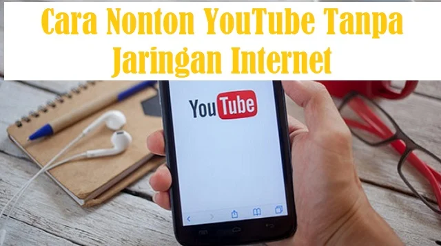 Cara Nonton YouTube Tanpa Jaringan Internet