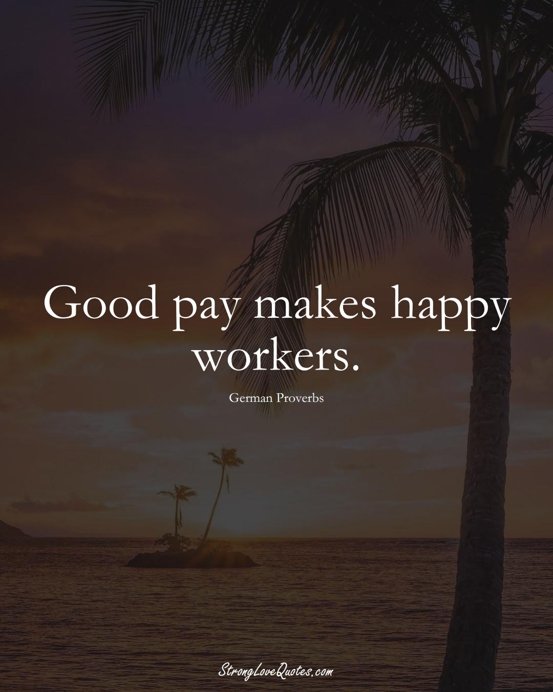 Good pay makes happy workers. (German Sayings);  #EuropeanSayings