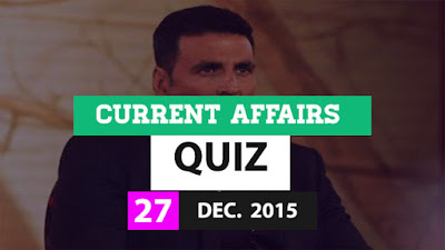 Current Affairs Quiz 27 December 2015